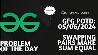 173  Swapping pairs make sum equal  gfg potd  05062024  GFG Problem of The Day [upl. by Innis]