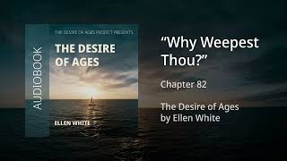 The Desire of Ages  Chapter 82 quotWhy Weepest Thouquot [upl. by Yorgerg481]