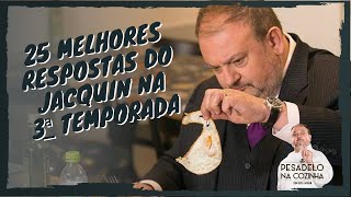 25 MELHORES RESPOSTAS DO JACQUIN NA 3° TEMPORADA  PESADELO NA COZINHA [upl. by Elleina]