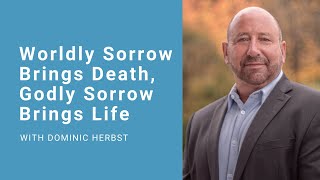 Worldly Sorrow Brings Death Godly Sorrow Brings Life with Dominic Herbst [upl. by Sucirdor]