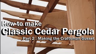 How to make a Classic Cedar Pergola  Part 2  Making Craftsman Gusset [upl. by Phare]