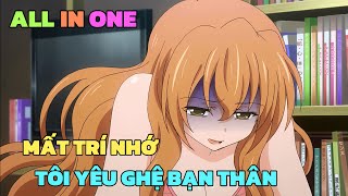 ALL IN ONE MẤT TRÍ NHỚ TÔI YÊU GHỆ BẠN THÂN  REMAKE   TÓM TẮT ANIME  Chú bé M [upl. by Humbert]