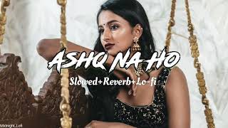 Ashq Na Ho  Arijit Singh  Slowed Reverb Lofi [upl. by Nielsen]