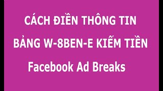 Cách điền thông tin cho bảng W8BENE kiếm tiền với video trên Facebook Ad Breaks [upl. by Ratha740]