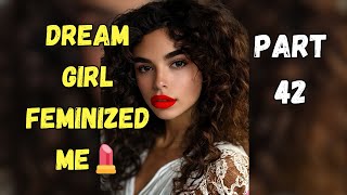 Dream Girl Feminized Me💄 Part 42  crossdressing story mtf story ❤️ [upl. by Sirrap341]