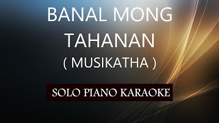 BANAL MONG TAHANAN  MUSIKATHA  PH KARAOKE PIANO by REQUEST COVERCY [upl. by Mixie]