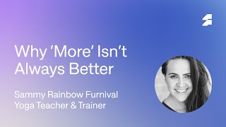 Why More Isnt Always Better – Sammy Rainbow Furnival Yoga Teacher amp Trainer [upl. by Landel]