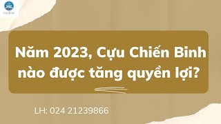 Cựu Chiến Binh nào được tăng quyền lợi năm 2023 [upl. by Alderman121]