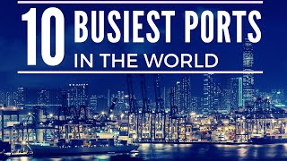 Top 10 Busiest Ports in the World [upl. by Jezabelle950]