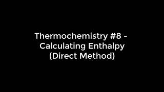 Thermochemistry 8  Calculating Enthalpy The Direct Method [upl. by Aloivaf940]