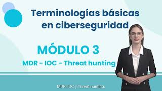 Terminologías de Ciberseguridad Módulo 3 MDR IOC y Threat hunting [upl. by Aenehs416]