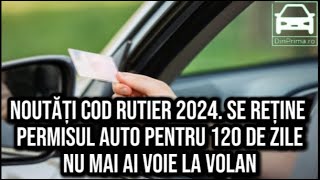 Noutăți Cod Rutier 2024 Se reține permisul auto pentru 120 de zile NU mai ai voie la volan [upl. by Oilenroc55]