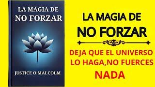 La Magia De No Forzar Deja Que El Universo Lo Haga No Fuerces Nada Audiolibro [upl. by Larine]