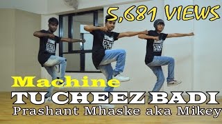 TU CHEEZ BADI  DANCE CHOREOGRAPHY  MACHINE  PRASHANT MHASKE [upl. by Darlleen173]