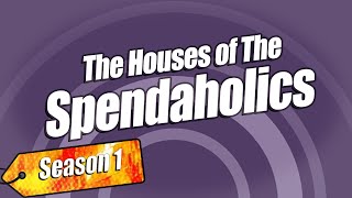 The Houses Of Spendaholics Season 1 Spendaholics [upl. by Maddeu]