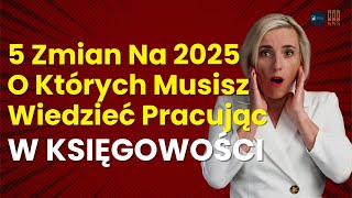 5 ZMIAN na 2025 o których MUSISZ wiedzieć jako księgowa [upl. by Hubble326]