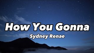 Sydney Renae  How You Gonna lyrics [upl. by Ariaz39]