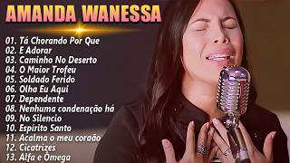 Amanda Wanessa  Tá Chorando Por Quê top hinos evangélicos [upl. by Ahsenrac737]