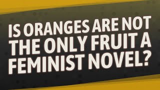 Is Oranges Are Not the Only Fruit a feminist novel [upl. by Adihsar466]