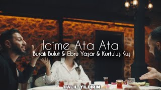 Burak Bulut amp Ebru Yaşar amp Kurtuluş Kuş  İçime Ata Ata  Halil Yıldırım Remix [upl. by Christianson491]