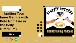 CrazyFitnessGuy Healthy Living Podcast  🔒 Igniting Your Inner Genius with Pete from Fire in the [upl. by Yna240]