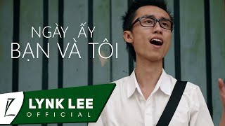 Lynk Lee  Ngày ấy bạn và tôi Official MV [upl. by Eyatnod]