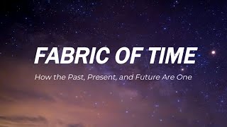 Fabric of Time How the Past Present and Future are One [upl. by Gery]