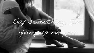 Say Something Im giving up on you with lyrics [upl. by Darken]