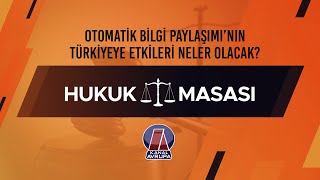 OTOMATİK BİLGİ PAYLAŞIMININ TÜRKİYEYE ETKİLERİ NELER OLACAK  HUKUK MASASI  Kanal Avrupa [upl. by Battiste]