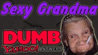 Dumb Yahoo Answers  Sexy Grandma [upl. by Neeron]