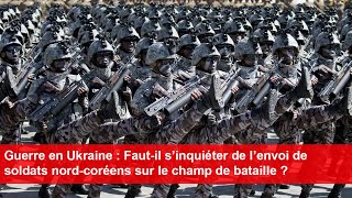 Guerre en Ukraine  fautil s’inquiéter de lenvoi de soldats nordcoréens pour aider Moscou [upl. by Zullo500]