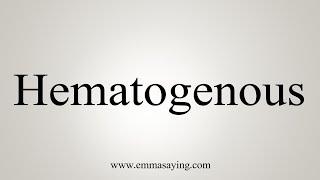 How To Say Hematogenous [upl. by Ennazzus]