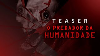 O PREDADOR DA HUMANIDADE  Teaser [upl. by Sakovich220]