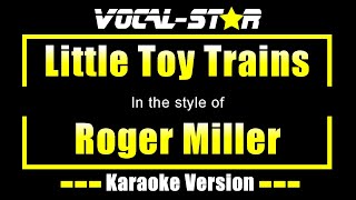 Roger Miller  Little Toy Trains Karaoke Version with Lyrics HD VocalStar Karaoke [upl. by Kyle]