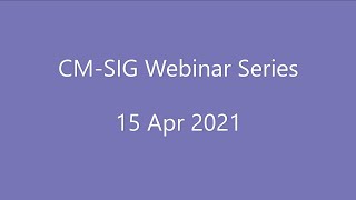 CM SIG Webinar 15 Apr 2021 [upl. by Deeraf212]