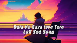 Rula Ke Gaya Isya Tera  LofiSlowedReverb 💔 Sed Song [upl. by Niarb]