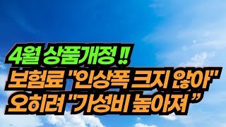 4월 상품개정 뚜껑 열어보니… 보험료 quot인상폭 크지 않고quot 오히려 quot가성비 높아졌다 ” [upl. by Eloccin]