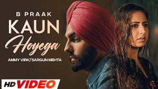 Kaun Hoyega HD Video  Ammy Virk  Sargun Mehta  Jaani  B Praak Latest Punjabi Songs 2023 [upl. by Shamma]