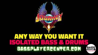 Any Way You Want It  Journey  Isolated Bass amp Drums [upl. by Uella]