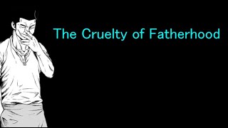 The Cruelty of Fatherhood [upl. by Ploch]