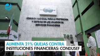 Aumenta 21 quejas contra las instituciones financieras Condusef [upl. by Carine]