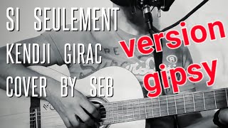 Si seulement version gipsy  KENDJI GIRAC  cover by Seb [upl. by Unders]