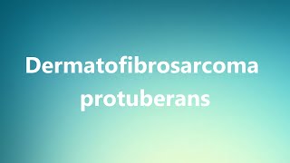 Dermatofibrosarcoma protuberans  Medical Definition and Pronunciation [upl. by Ieluuk]