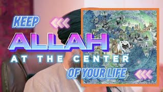 Keep Allah سُبْحَانَهُ وَتَعَالَىٰ at the center of your life [upl. by Dorry]