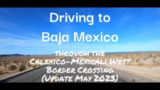 Driving To Baja Mexico Through the CalexicoMexicali West Border Crossing  May 2023 Update [upl. by Dazhehs]