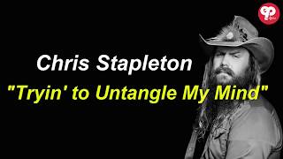 Chris Stapleton  Tryin To Untangle My Mind Lyrics [upl. by Ahselat632]