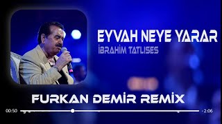 İbrahim Tatlıses  Eyvah Neye Yarar  Furkan Demir Remix [upl. by Eiramesor]