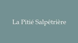 How to Pronounce La Pitié Salpêtrière Correctly in French [upl. by Annawot49]