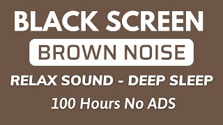 Relax Brown Noise Sound For Deep Sleep In 100 Hours  BLACK SCREEN [upl. by Yemac]