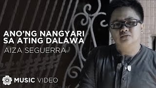 Anong Nangyari Sa Ating Dalawa  Aiza Seguerra Music Video [upl. by Norda704]